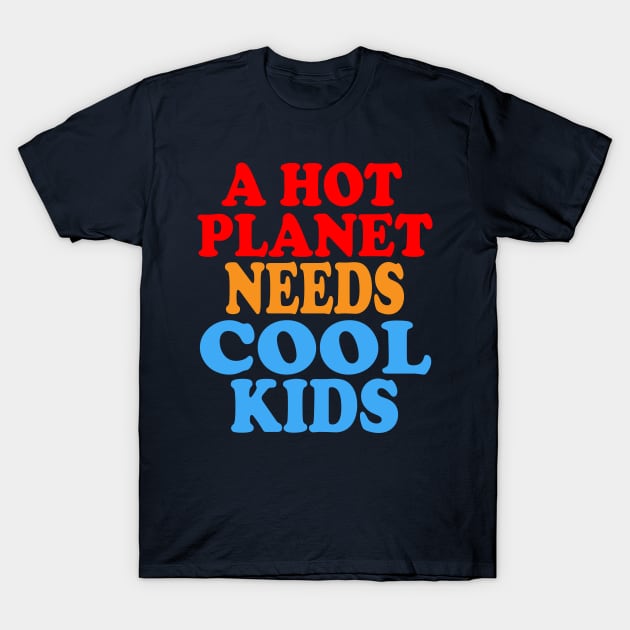 A Hot Planet Needs Cool Kids T-Shirt by Jitterfly